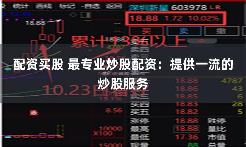 配资买股 最专业炒股配资：提供一流的炒股服务