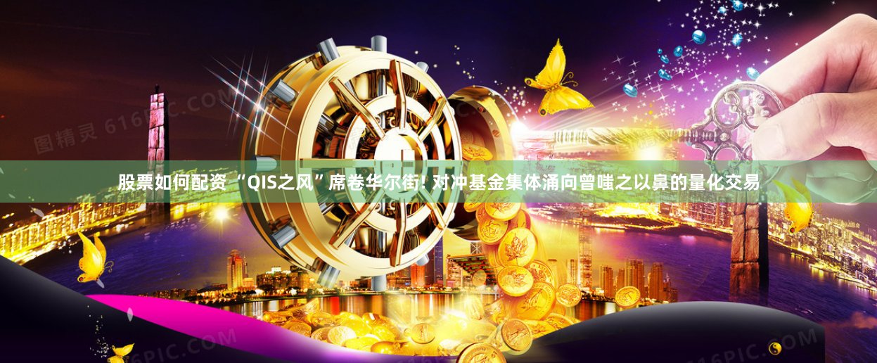 股票如何配资 “QIS之风”席卷华尔街! 对冲基金集体涌向曾嗤之以鼻的量化交易